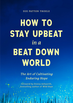 Paperback How to Stay Upbeat in a Beat Down World: The Art of Cultivating Enduring Hope (Practices for Enjoying Life, Meaningful Advice for Positive Change, Red Book