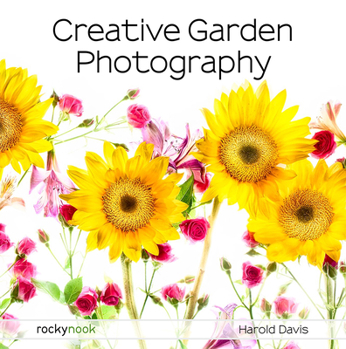 Paperback Creative Garden Photography: Making Great Photos of Flowers, Gardens, Landscapes, and the Beautiful World Around Us Book