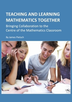 Hardcover Teaching and Learning Mathematics Together: Bringing Collaboration to the Centre of the Mathematics Classroom Book