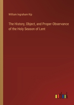 Paperback The History, Object, and Proper Observance of the Holy Season of Lent Book