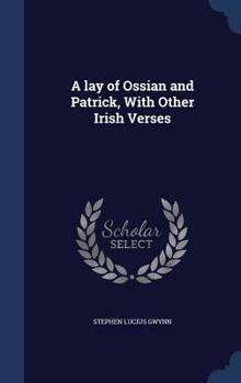 Hardcover A lay of Ossian and Patrick, With Other Irish Verses Book