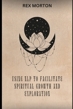 Paperback Using N.L.P. To Facilitate Spiritual Growth And Exploration Book