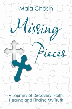 Paperback Missing Pieces: A Journey of Discovery, Faith, Healing and Finding My Truth Book