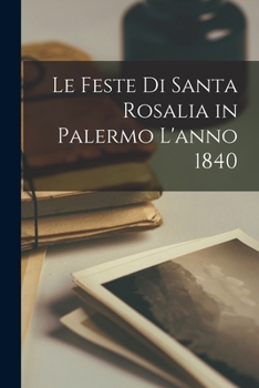Paperback Le Feste di Santa Rosalia in Palermo l'anno 1840 [Italian] Book