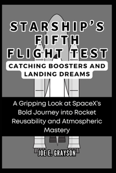 Starship’s Fifth Flight Test: Catching Boosters and Landing Dreams: A Gripping Look at SpaceX’s Bold Journey into Rocket Reusability and Atmospheric Mastery