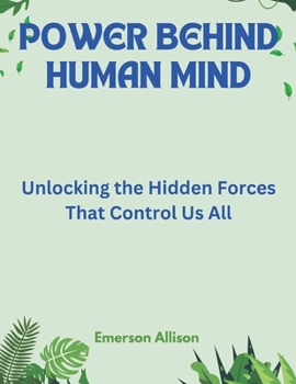 Paperback Power Behind Human Mind: Unlocking the Hidden Forces That Control Us All Book