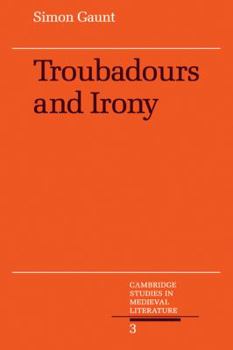 Troubadours and Irony (Cambridge Studies in Medieval Literature) - Book #3 of the Cambridge Studies in Medieval Literature