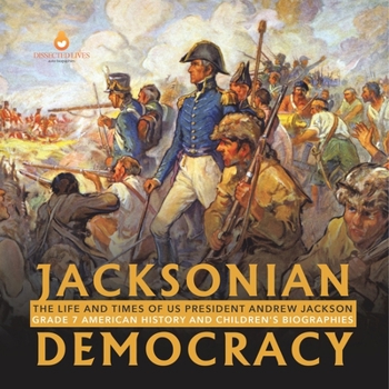 Paperback Jacksonian Democracy: The Life and Times of US President Andrew Jackson Grade 7 American History and Children's Biographies Book