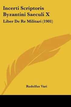 Paperback Incerti Scriptoris Byzantini Saeculi X: Liber De Re Militari (1901) Book