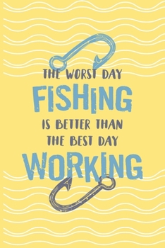 Paperback The Worst Day Fishing Is Better Than The Best Day Working: Fishing Log Book - Tracker Notebook - Matte Cover 6x9 100 Pages Book