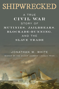 Hardcover Shipwrecked: A True Civil War Story of Mutinies, Jailbreaks, Blockade-Running, and the Slave Trade Book