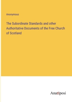 Paperback The Subordinate Standards and other Authoritative Documents of the Free Church of Scotland Book