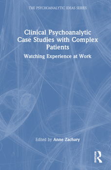 Hardcover Clinical Psychoanalytic Case Studies with Complex Patients: Watching Experience at Work Book