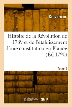 Paperback Histoire de la Révolution de 1789 et de l'établissement d'une constitution en France. Tome 5 [French] Book