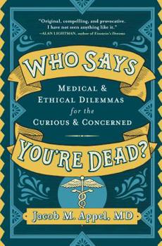 Hardcover Who Says You're Dead?: Medical & Ethical Dilemmas for the Curious & Concerned Book