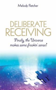Paperback Deliberate Receiving: Finally, the Universe Makes Some Freakin' Sense! Book