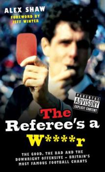 Hardcover The Referee's A W****R: The Good, the Bad and the Downright Offensive - Britain's Most Famous Football Chants Book