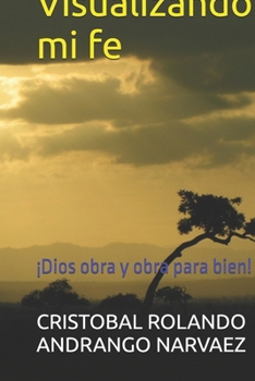 Paperback Visualizando mi fe: ¡Dios obra y obra para bien! [Spanish] Book
