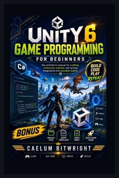 Paperback Unity 6 Game Programming for Beginners: The Architect's Manual for Crafting Immersive Realities and Turning Imagination into Playable Reality Book
