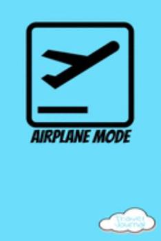 Airplane Mode Travel Journal: Convenient 6 x 9 College Ruled Blank Travelers Notebook