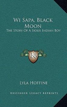 Hardcover Wi Sapa, Black Moon: The Story Of A Sioux Indian Boy Book