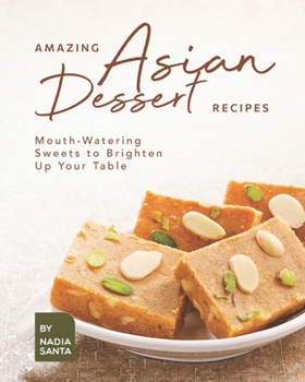 Paperback Amazing Asian Dessert Recipes: Mouth-Watering Sweets to Brighten Up Your Table Book