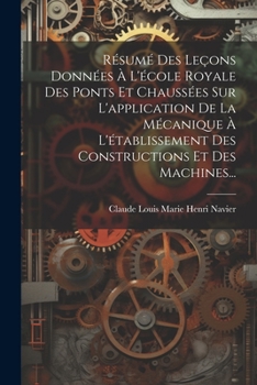 Paperback Résumé Des Leçons Données À L'école Royale Des Ponts Et Chaussées Sur L'application De La Mécanique À L'établissement Des Constructions Et Des Machine [French] Book