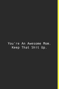 You're An Awesome Mom. Keep That Shit Up.: Lined notebook | 120 Pages | 6'' x 9''