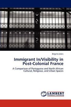 Immigrant In/Visibility in Post-Colonial France: A Comparison of Portuguese and North African Cultural, Religious, and Urban Spaces