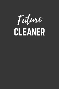 Future Cleaner Notebook: Lined Journal (Gift for Aspiring Cleaner), 120 Pages, 6 x 9, Matte Finish