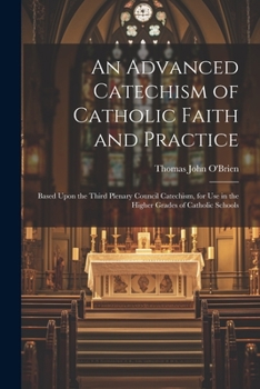 Paperback An Advanced Catechism of Catholic Faith and Practice: Based Upon the Third Plenary Council Catechism, for Use in the Higher Grades of Catholic Schools Book