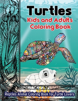 Turtles Kids and Adults Coloring Book: Reptiles Animal Coloring Book For Turtle Lovers