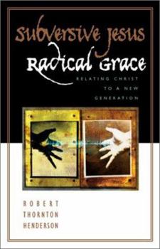 Paperback Subversive Jesus, Radical Grace : Relating Christ to a New Generation Book
