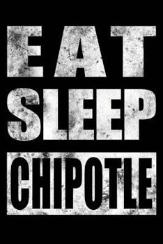 Eat Sleep Chipotle: Mexican Food Lover Gift Notebook, College-Ruled 120-page Blank Lined Journal 6 x 9 in (15.2 x 22.9 cm)