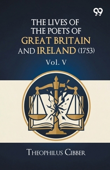 The Lives Of The Poets Of Great Britain And Ireland (1753): Vol. V