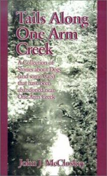 Paperback Tails Along One Arm Creek: A Collection of Stories About Dogs (And Some Cats) That Have Been Abandoned Near One Arm Creek Book
