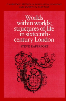 Worlds within Worlds: Structures of Life in Sixteenth-Century London - Book  of the Cambridge Studies in Population, Economy and Society in Past Time