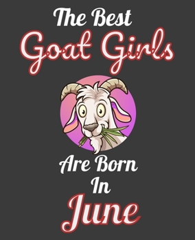 The Best Goat Girls Are Born In June: Unique Journal For Goat Moms, Whisperers and Lovers, Birthday Funny Note Book Gift for Women, Diary 110 Blank Lined Pages, 7.5 x 9.25 in