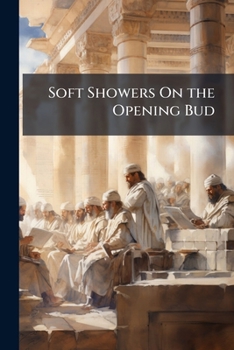 Paperback Soft Showers On the Opening Bud: Or, Easy Scripture Lessons for Young Children [On the Gospels] Book