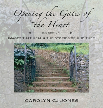 Hardcover Opening the Gates of the Heart: Images that Heal & the Stories Behind Them, 2nd Edition Book