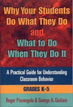 Paperback Why Your Students Do What They Do and What to Do When They Do It(grades K-5): A Practical Guide for Understanding Classroom Behaviour Book