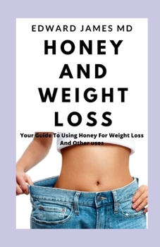 Paperback Honey and Weight Loss: Your Guide To Using Honey For Weight Loss And Other uses Book