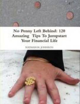 Paperback No Penny Left Behind: 120 Amazing Tips To Jumpstart Your Financial Life Book
