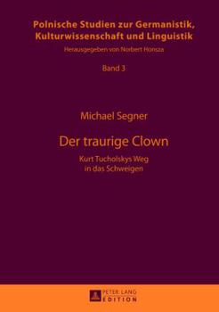 Der Traurige Clown: Kurt Tucholskys Weg in Das Schweigen