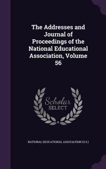 Hardcover The Addresses and Journal of Proceedings of the National Educational Association, Volume 56 Book