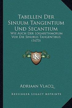 Paperback Tabellen Der Sinuum Tangentium Und Secantium: Wie Auch Der Logarithmorum Vor Die Sinubus Tangentibus (1673) [German] Book