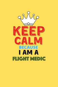 Paperback Keep Calm Because I Am A Flight Medic - Funny Flight Medic Notebook And Journal Gift: Lined Notebook / Journal Gift, 120 Pages, 6x9, Soft Cover, Matte Book