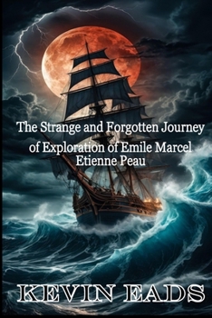 Paperback The Strange and Forgotten Journey of Exploration of Emile Marcel Etienne Peau Book