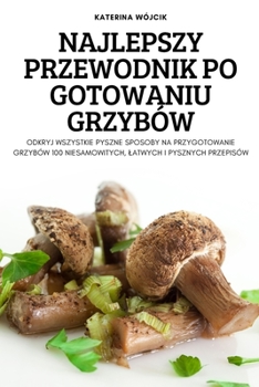 Paperback Najlepszy Przewodnik Po Gotowaniu Grzyb?w [Polish] Book