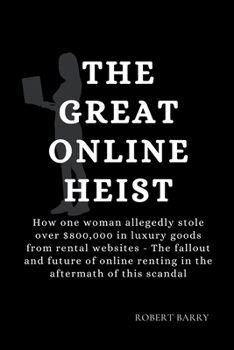 Paperback The Great Online Heist: How one woman allegedly stole over $800,000 in luxury goods from rental websites - The fallout and future of online re Book